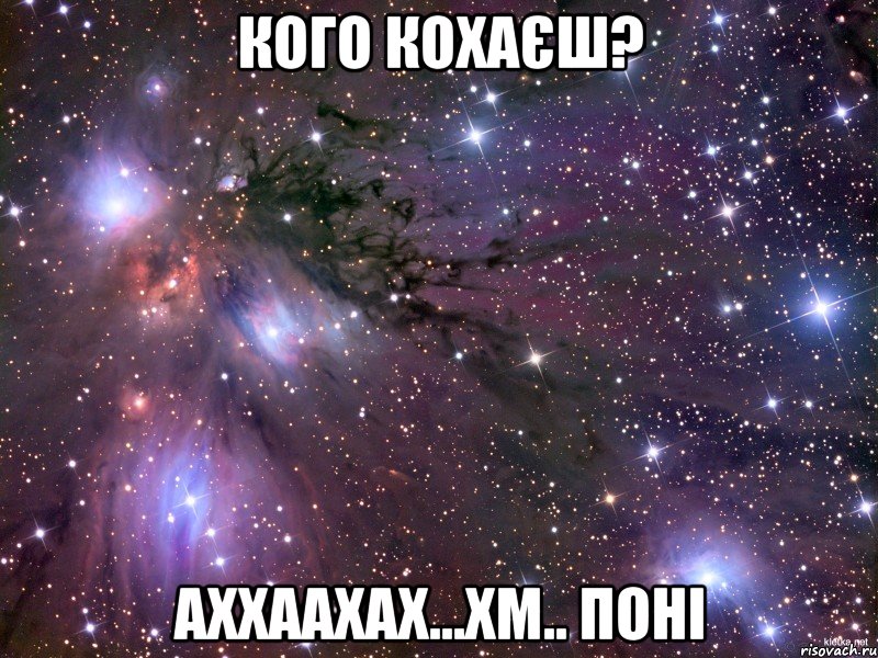 кого кохаєш? аххаахах...Хм.. ПОНІ, Мем Космос