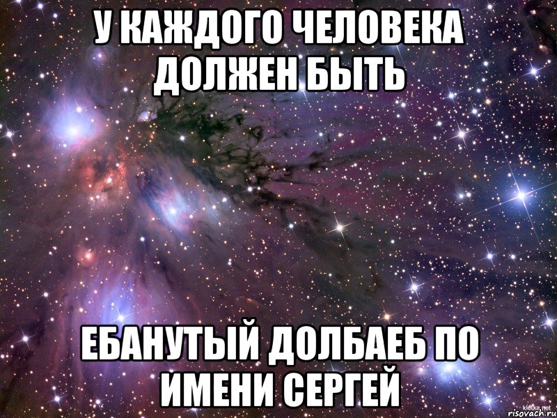 у каждого человека должен быть ебанутый долбаеб по имени сергей, Мем Космос