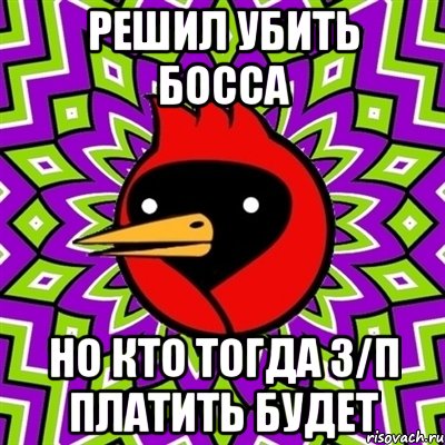 Решил убить босса Но кто тогда з/п платить будет, Мем Омская птица