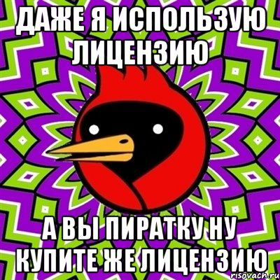 даже я использую лицензию а вы пиратку ну купите же лицензию, Мем Омская птица