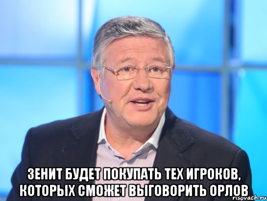  Зенит будет покупать тех игроков, которых сможет выговорить Орлов, Мем Орлов