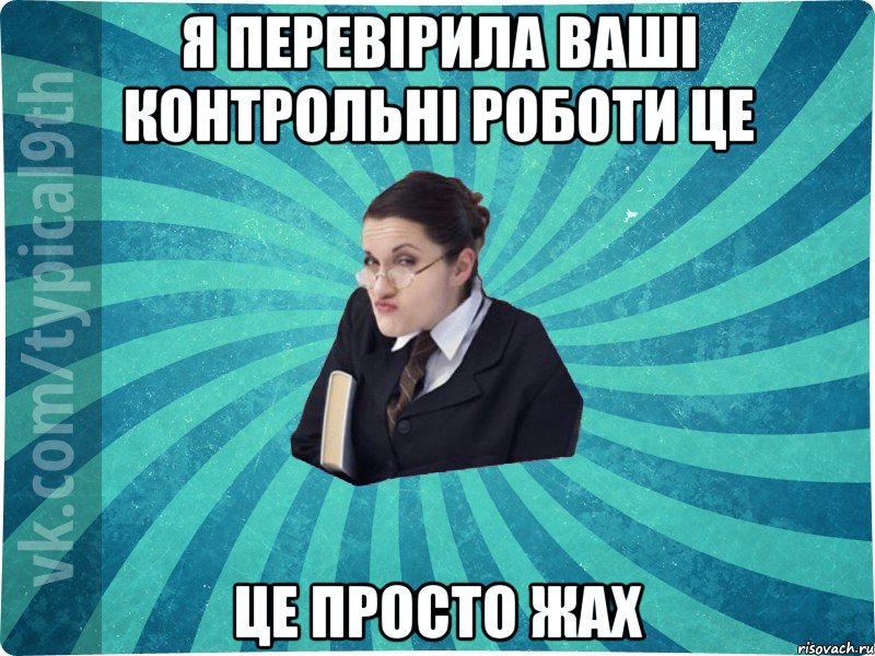 Я перевірила ваші контрольні роботи це це просто жах, Мем девятиклассник16