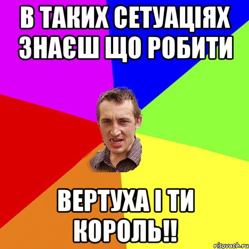 в таких сетуаціях знаєш що робити вертуха і ти король!!, Мем Чоткий паца