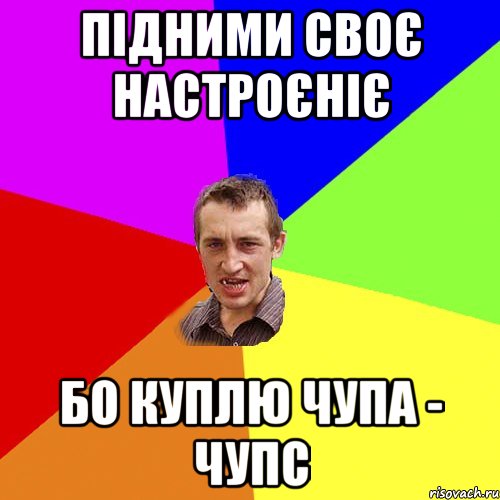 підними своє настроєніє бо куплю чупа - чупс, Мем Чоткий паца