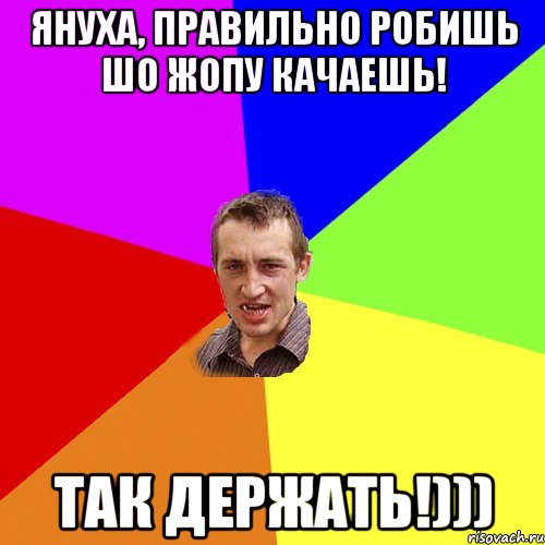 Януха, правильно робишь шо жопу качаешь! Так держать!))), Мем Чоткий паца
