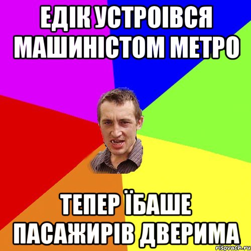 Едік устроівся машиністом метро тепер їбаше пасажирів дверима, Мем Чоткий паца