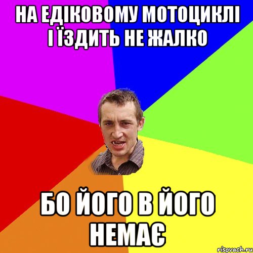 На Едіковому мотоциклі і їздить не жалко бо його в його немає, Мем Чоткий паца