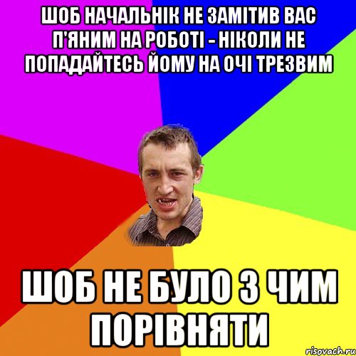 шоб начальнік не замітив вас п'яним на роботі - ніколи не попадайтесь йому на очі трезвим шоб не було з чим порівняти, Мем Чоткий паца