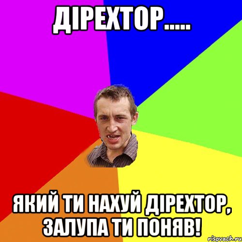 Дірехтор..... Який ти нахуй дірехтор, залупа ти поняв!, Мем Чоткий паца