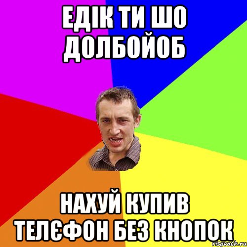 едік ти шо долбойоб нахуй купив телєфон без кнопок, Мем Чоткий паца