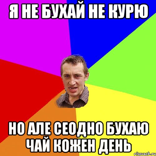я не бухай не курю но але сеодно бухаю чай кожен день, Мем Чоткий паца