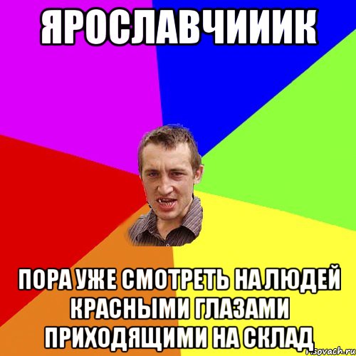 ярославчииик пора уже смотреть на людей красными глазами приходящими на склад, Мем Чоткий паца