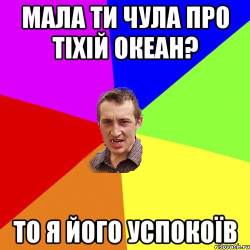 мала ти чула про тіхій океан? то я його успокоїв, Мем Чоткий паца