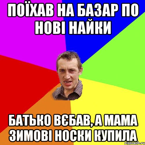 Поїхав на базар по нові найки Батько вєбав, а мама зимові носки купила, Мем Чоткий паца