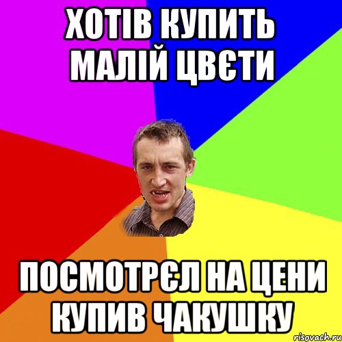 хотів купить малій цвєти посмотрєл на цени купив чакушку, Мем Чоткий паца