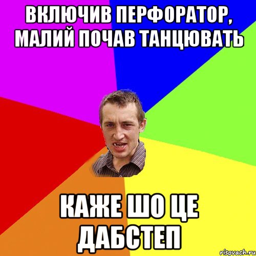 включив перфоратор, малий почав танцювать каже шо це дабстеп, Мем Чоткий паца