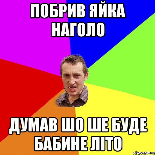 побрив яйка наголо думав шо ше буде бабине літо, Мем Чоткий паца