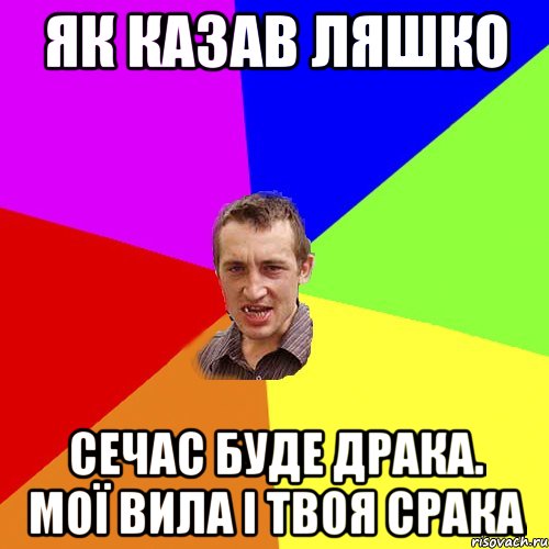 ЯК КАЗАВ ЛЯШКО СЕЧАС БУДЕ ДРАКА. МОЇ ВИЛА І ТВОЯ СРАКА, Мем Чоткий паца