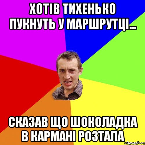 хотів тихенько пукнуть у маршрутці... сказав що шоколадка в кармані розтала, Мем Чоткий паца