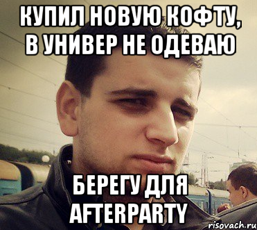 Купил новую кофту, в универ не одеваю Берегу для afterparty, Мем папаз