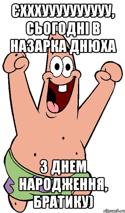 Єхххуууууууууу, сьогодні в Назарка Днюха З Днем народження, братику), Мем Радостный Патрик