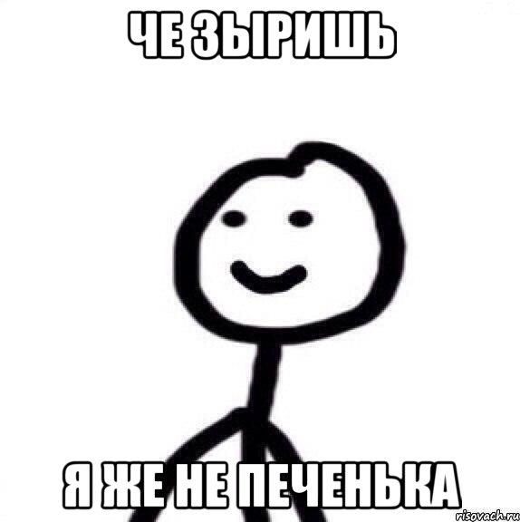 Че зыришь Я же не печенька