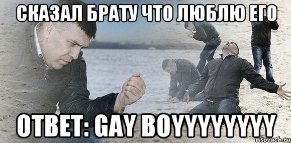 Сказал брату что люблю его Ответ: Gay Boyyyyyyyy, Мем Мужик сыпет песок на пляже