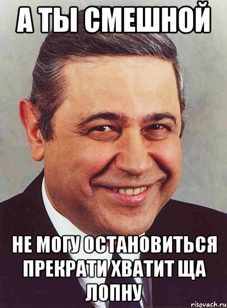 А ты смешной Не могу остановиться прекрати хватит ща лопну, Мем петросян