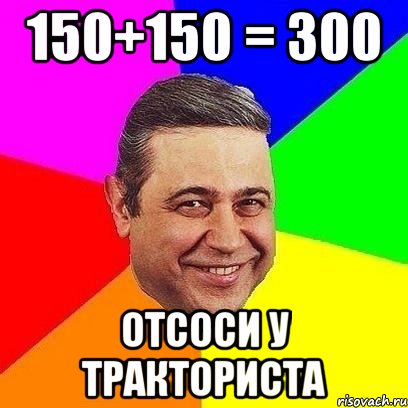 150+150 = 300 отсоси у тракториста, Мем Петросяныч