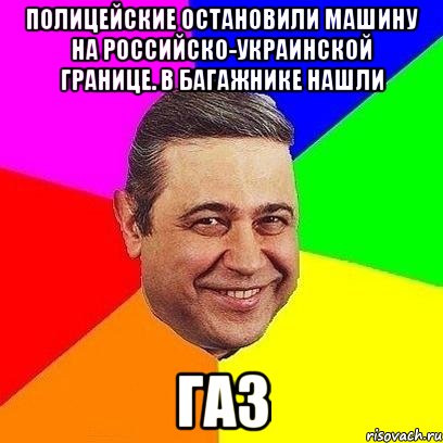 ПОЛИЦЕЙСКИЕ ОСТАНОВИЛИ МАШИНУ НА РОССИЙСКО-УКРАИНСКОЙ ГРАНИЦЕ. В БАГАЖНИКЕ НАШЛИ ГАЗ, Мем Петросяныч