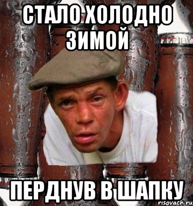 Стало холодно зимой Перднув в шапку