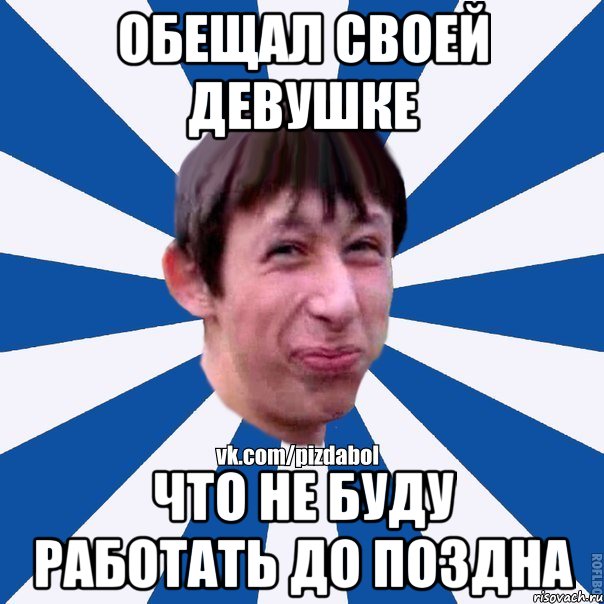 Обещал своей девушке что не буду работать до поздна, Мем Пиздабол типичный вк