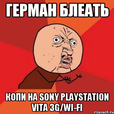 Герман блеать Копи на Sony PlayStation Vita 3G/Wi-Fi, Мем Почему