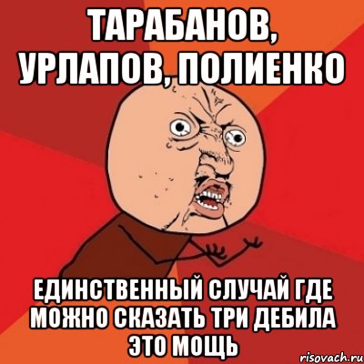 Тарабанов, Урлапов, Полиенко Единственный случай где можно сказать ТРИ ДЕБИЛА ЭТО МОЩЬ, Мем Почему