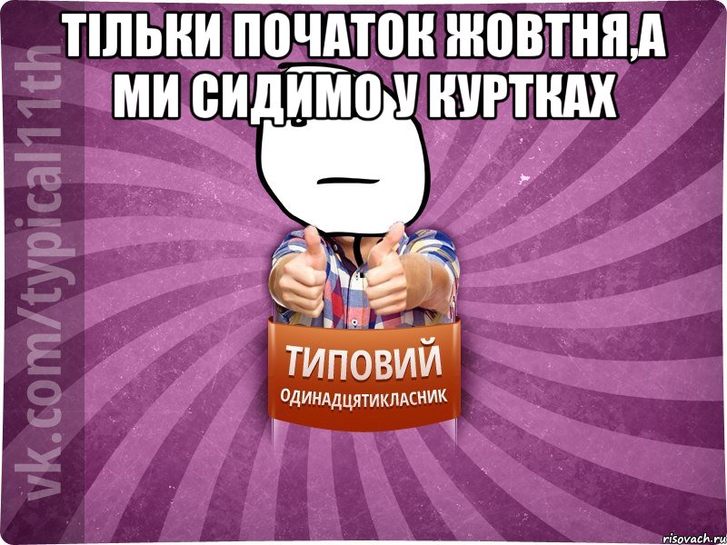 тільки початок жовтня,а ми сидимо у куртках 