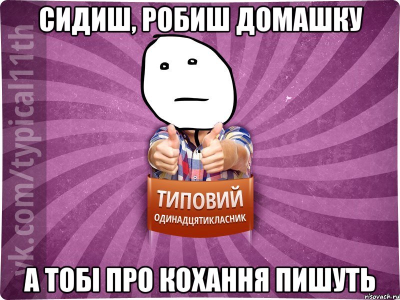 СИДИШ, РОБИШ ДОМАШКУ А ТОБІ ПРО КОХАННЯ ПИШУТЬ