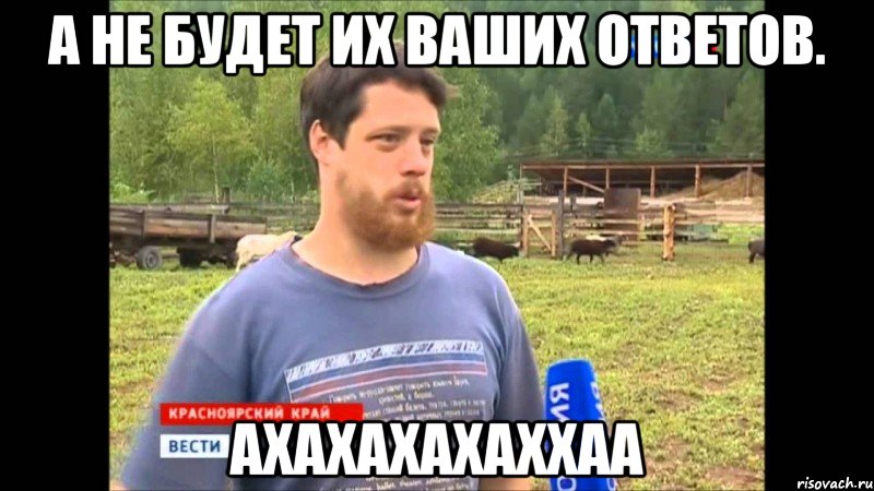 А не будет их Ваших ответов. Ахахахахаххаа, Мем  Веселый молочник Джастас Уолкер