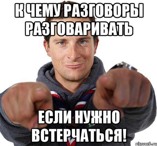 к чему разговоры разговаривать если нужно встерчаться!, Мем прикол