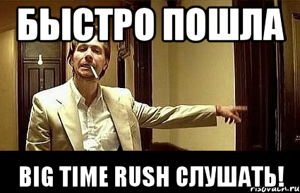 Быстро пошла Big Time Rush слушать!, Мем Пшел вон 2