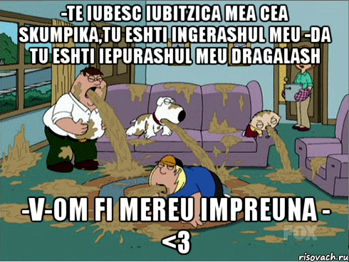 -Te iubesc iubitzica mea cea skumpika,tu eshti ingerashul meu -Da tu eshti iepurashul meu dragalash -V-om fi mereu impreuna - <3, Мем puke