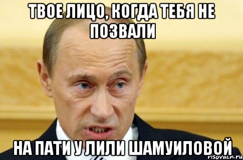 твое лицо, когда тебя не позвали на пати у Лили Шамуиловой, Мем путин