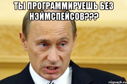 Ты программируешь без нэймспейсов??? , Мем путин