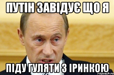 ПУТІН ЗАВІДУЄ ЩО Я ПІДУ ГУЛЯТИ З ІРИНКОЮ, Мем путин