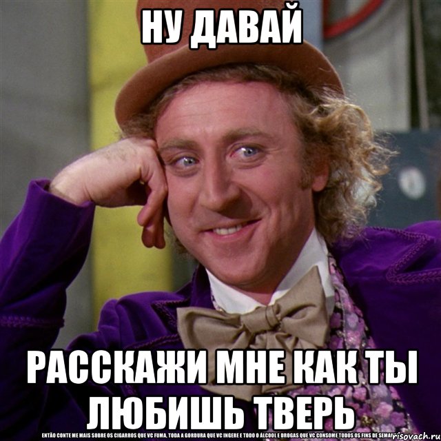 Ну давай расскажи мне как ты любишь Тверь, Мем Ну давай расскажи (Вилли Вонка)