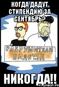 когда дадут стипендию за сентябрь? НИКОГДА!!