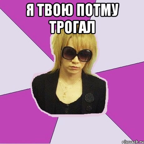 я твою потму трогал 