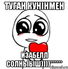 Туган кунінмен Изабелл солныыш))))******, Мем  Я тебя люблю