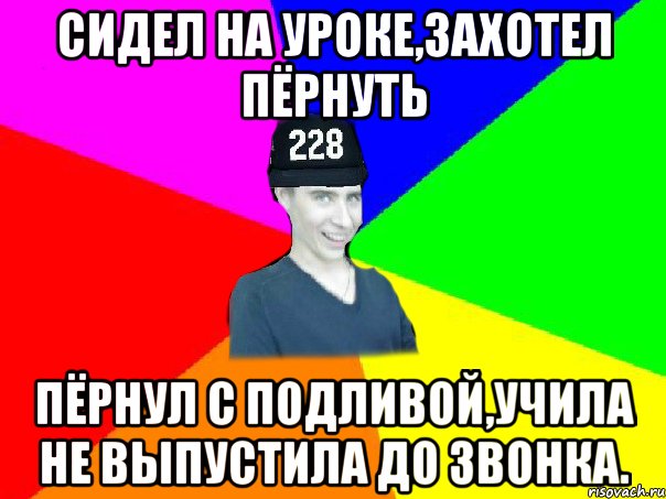 Сидел на уроке,захотел пёрнуть пёрнул с подливой,учила не выпустила до звонка., Мем Самец