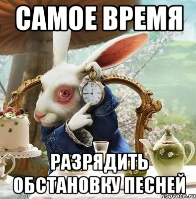 Самое время Разрядить обстановку песней