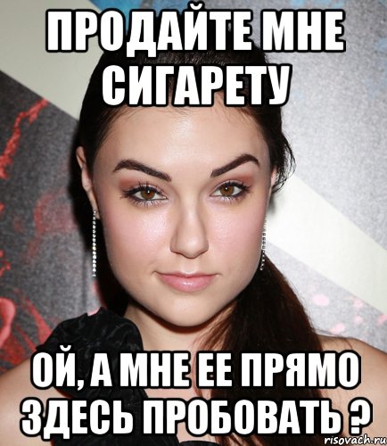 Продайте мне сигарету Ой, а мне ее прямо здесь пробовать ?, Мем  Саша Грей улыбается